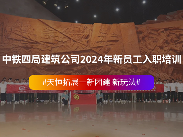 中铁四局建筑公司2024年新员工入职培训 